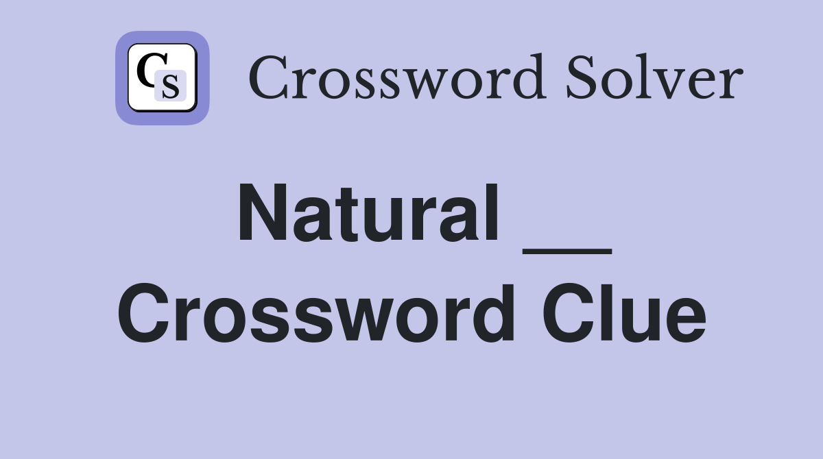 Natural __ Crossword Clue Answers Crossword Solver